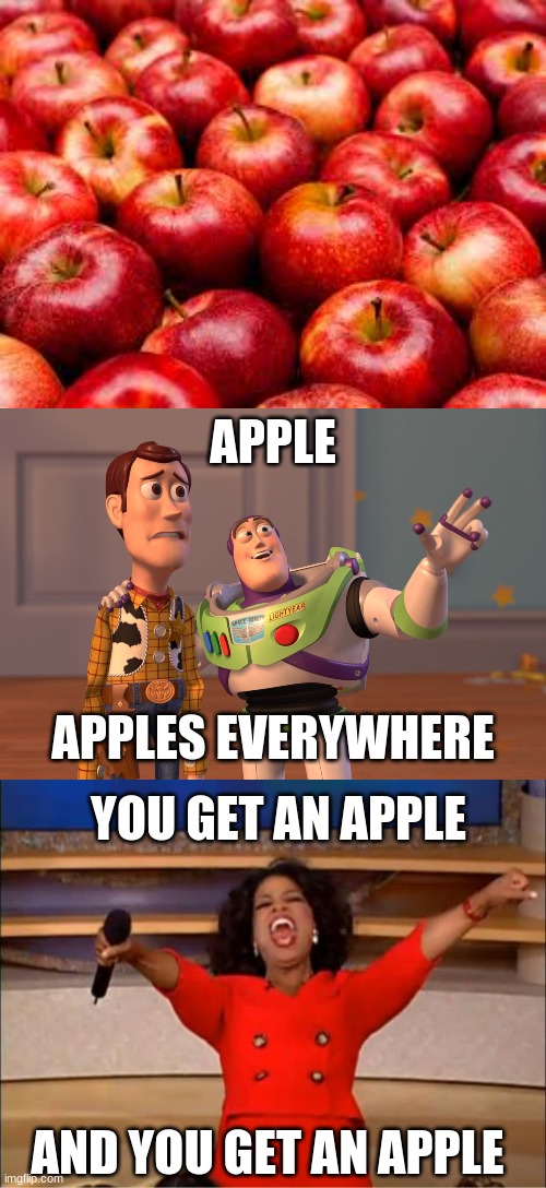 Apples am right | APPLE; APPLES EVERYWHERE; YOU GET AN APPLE; AND YOU GET AN APPLE | image tagged in memes,x x everywhere,oprah you get a | made w/ Imgflip meme maker