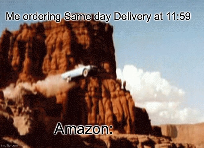 Same Day Delivery be like: | Me ordering Same day Delivery at 11:59; Amazon: | image tagged in funny | made w/ Imgflip meme maker