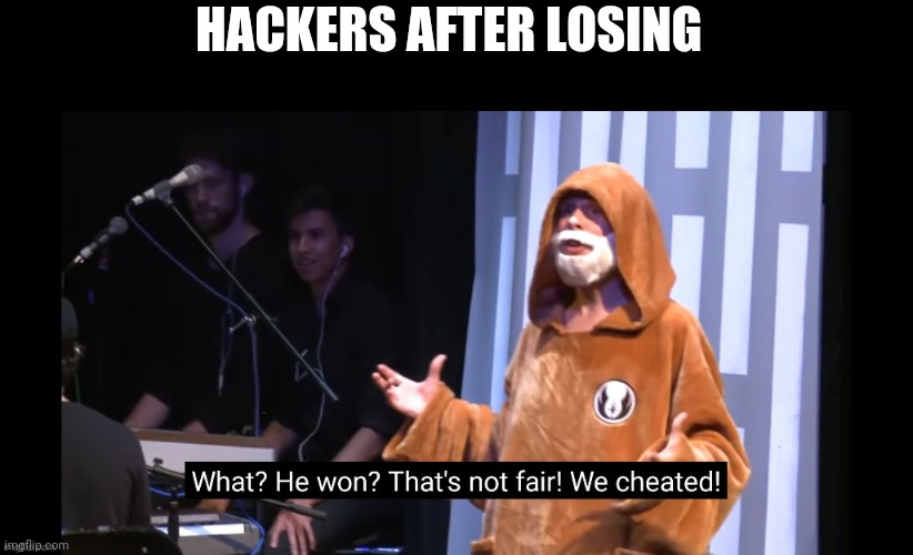 Stop hackers | HACKERS AFTER LOSING | image tagged in hackers,video games | made w/ Imgflip meme maker