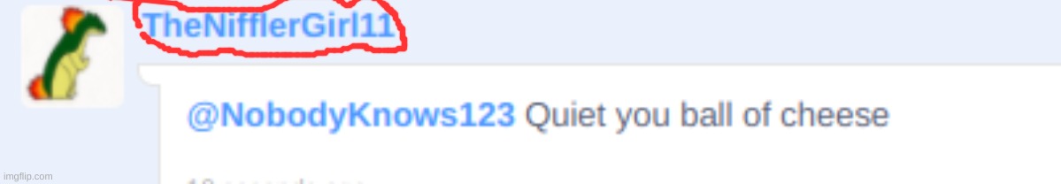 Quiet you ball of cheese | image tagged in quiet you ball of cheese | made w/ Imgflip meme maker
