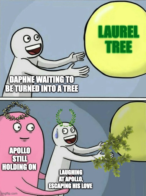 Daphne & Apollo | LAUREL TREE; DAPHNE WAITING TO BE TURNED INTO A TREE; APOLLO STILL HOLDING ON; LAUGHING AT APOLLO, ESCAPING HIS LOVE | image tagged in memes,running away balloon,greek mythology | made w/ Imgflip meme maker