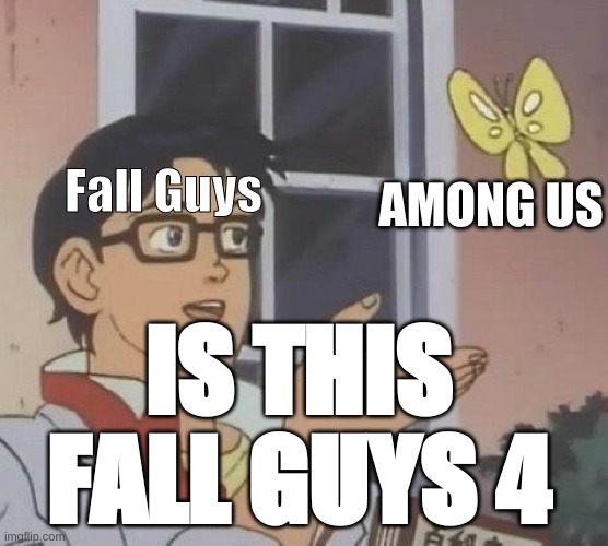 Is This A Pigeon | Fall Guys; AMONG US; IS THIS FALL GUYS 4 | image tagged in memes,is this a pigeon | made w/ Imgflip meme maker
