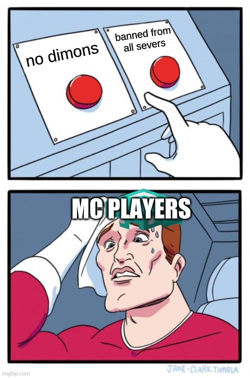 uhhh...... | banned from all severs; no dimons; MC PLAYERS | image tagged in memes,two buttons | made w/ Imgflip meme maker