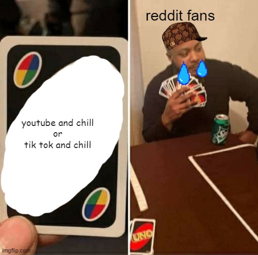 UNO Draw 25 Cards Meme | reddit fans; youtube and chill
or
tik tok and chill | image tagged in memes,uno draw 25 cards | made w/ Imgflip meme maker