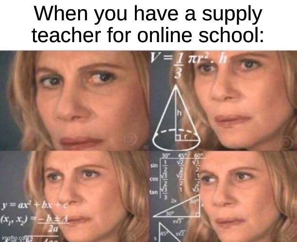Wait a minute... | When you have a supply teacher for online school: | image tagged in math lady/confused lady | made w/ Imgflip meme maker