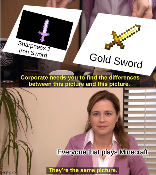 They're The Same Picture |  Sharpness 1
Iron Sword; Gold Sword; Everyone that plays Minecraft | image tagged in memes,they're the same picture | made w/ Imgflip meme maker