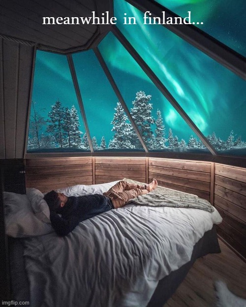 [motion to see what the Finns are up to these days] | meanwhile in finland... | image tagged in glass igloo in finland,finland,meanwhile in | made w/ Imgflip meme maker