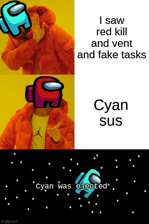 Drake Hotline Bling Meme | I saw red kill and vent and fake tasks; Cyan sus; Cyan was ejected | image tagged in memes,drake hotline bling | made w/ Imgflip meme maker