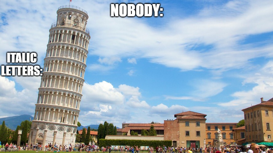Leaaaaaaaaaaaaaaaan | NOBODY:; ITALIC LETTERS: | image tagged in leaning tower | made w/ Imgflip meme maker