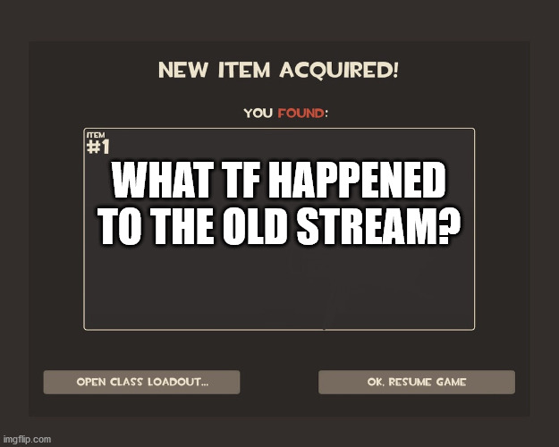 You got tf2 shit | WHAT TF HAPPENED TO THE OLD STREAM? | image tagged in you got tf2 shit | made w/ Imgflip meme maker