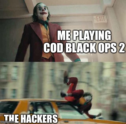 Treyarch, please it’s a problem | ME PLAYING COD BLACK OPS 2; THE HACKERS | image tagged in cod,memes,funny | made w/ Imgflip meme maker