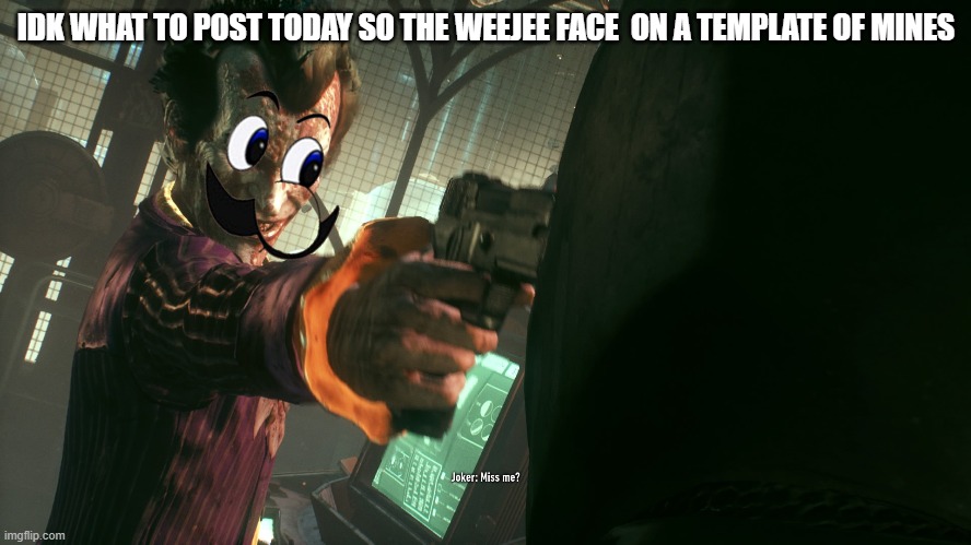Miss me | IDK WHAT TO POST TODAY SO THE WEEJEE FACE  ON A TEMPLATE OF MINES | image tagged in miss me | made w/ Imgflip meme maker