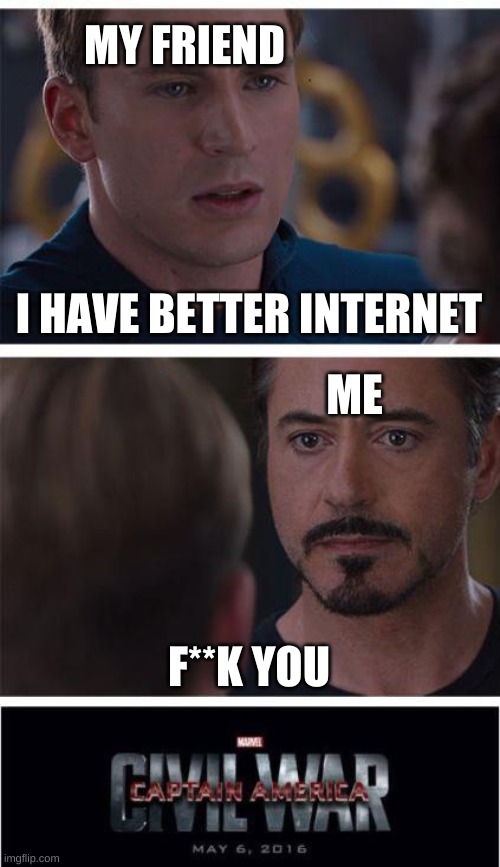Marvel Civil War 1 Meme | MY FRIEND; I HAVE BETTER INTERNET; ME; F**K YOU | image tagged in memes,marvel civil war 1 | made w/ Imgflip meme maker