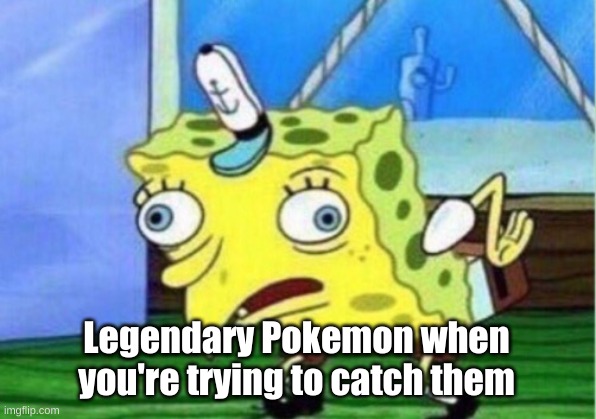 SRSLY!?! | Legendary Pokemon when you're trying to catch them | image tagged in memes,mocking spongebob,pokemon | made w/ Imgflip meme maker