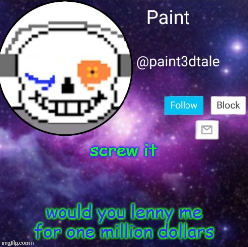 WH ATTTTTT CAN I SSSSSAAAAAAAAYY EXCCEPTT AAAAAAAAAAAAAAAAAAAAAAAAAAAAAAAAAAAAAAAAAAAAAAAAAAAAAAAAAAAAAAAAAAAAAAAAAAAAAAAAAAAAAA | screw it; would you lenny me for one million dollars | image tagged in paint announces | made w/ Imgflip meme maker