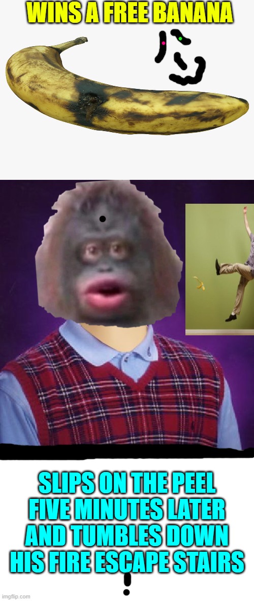 Bad Luck Brian Headless | WINS A FREE BANANA; SLIPS ON THE PEEL FIVE MINUTES LATER AND TUMBLES DOWN HIS FIRE ESCAPE STAIRS | image tagged in bad luck brian headless | made w/ Imgflip meme maker
