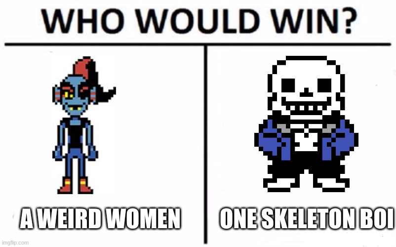 lol Undertale | A WEIRD WOMEN; ONE SKELETON BOI | image tagged in memes,who would win | made w/ Imgflip meme maker