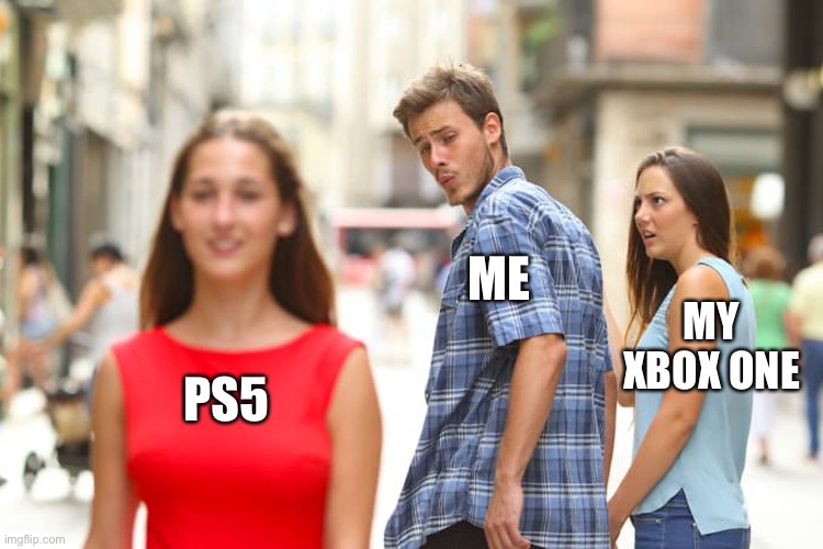 Fact | ME; MY XBOX ONE; PS5 | image tagged in memes,distracted boyfriend | made w/ Imgflip meme maker