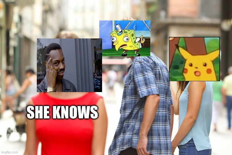 Distracted Boyfriend | SHE KNOWS | image tagged in memes,distracted boyfriend | made w/ Imgflip meme maker