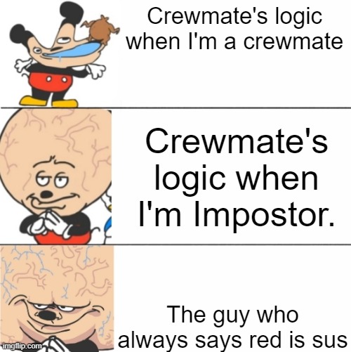 The Logic of Crewmates. | Crewmate's logic when I'm a crewmate; Crewmate's logic when I'm Impostor. The guy who always says red is sus | image tagged in expanding brain mokey,mokey,among us | made w/ Imgflip meme maker