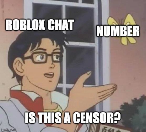 Is This A Pigeon | ROBLOX CHAT; NUMBER; IS THIS A CENSOR? | image tagged in memes,is this a pigeon | made w/ Imgflip meme maker