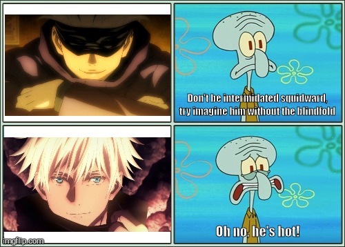 Oh no he's hot | Don't be intermidated squidward, try imagine him without the blindfold; Oh no, he's hot! | image tagged in oh no he's hot,anime,anime meme | made w/ Imgflip meme maker