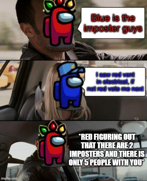 Ah, everyone is right, blue is an imposter | Blue is the imposter guys; I saw red vent in electrical, if not red vote me next; *RED FIGURING OUT THAT THERE ARE 2 IMPOSTERS AND THERE IS ONLY 5 PEOPLE WITH YOU* | image tagged in memes,among us,blue,impossibru guy original | made w/ Imgflip meme maker