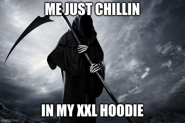 Death | ME JUST CHILLIN; IN MY XXL HOODIE | image tagged in death | made w/ Imgflip meme maker