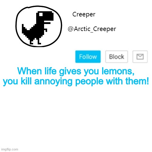 Creeper's announcement thing | When life gives you lemons, you kill annoying people with them! | image tagged in creeper's announcement thing | made w/ Imgflip meme maker