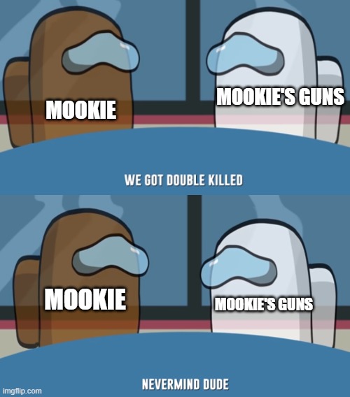 MOOKIE'S GUNS; MOOKIE; MOOKIE; MOOKIE'S GUNS | made w/ Imgflip meme maker