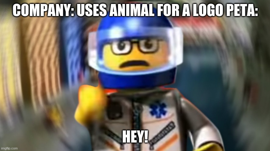 Peta sucks | COMPANY: USES ANIMAL FOR A LOGO PETA:; HEY! | image tagged in a man has fallen into the river of lego city hey | made w/ Imgflip meme maker