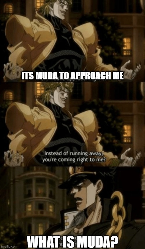 Oh, you’re approaching me? | ITS MUDA TO APPROACH ME; WHAT IS MUDA? | image tagged in oh you re approaching me | made w/ Imgflip meme maker
