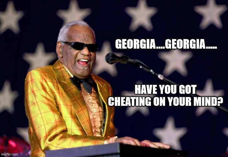 Have you got Cheating on your mind? | GEORGIA....GEORGIA..... HAVE YOU GOT CHEATING ON YOUR MIND? | image tagged in election fraud | made w/ Imgflip meme maker