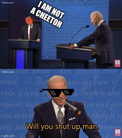 trump is cheetoh | I AM NOT A CHEETOH | image tagged in biden - will you shut up man,and i oop | made w/ Imgflip meme maker