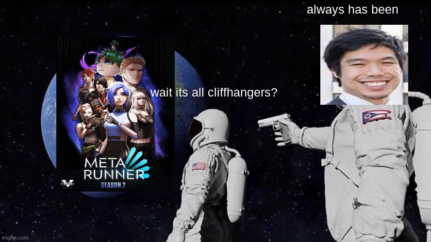 Always Has Been Meme |  always has been; wait its all cliffhangers? | image tagged in memes,always has been | made w/ Imgflip meme maker