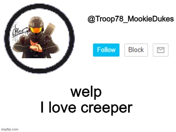No context except I hate you Paint | welp
I love creeper | image tagged in troop78_mookiedukes | made w/ Imgflip meme maker
