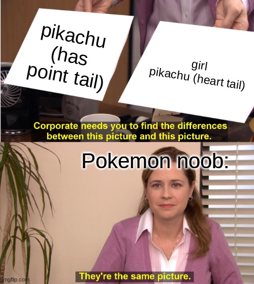 They're The Same Picture | pikachu (has point tail); girl

pikachu (heart tail); Pokemon noob: | image tagged in memes,they're the same picture | made w/ Imgflip meme maker