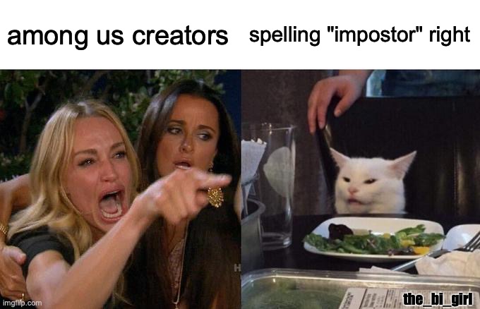 among us sucks at spelling | among us creators; spelling "impostor" right; the_bi_girl | image tagged in memes,woman yelling at cat,among us,impostor,imposter | made w/ Imgflip meme maker