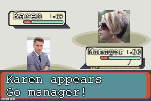 When a Karen enters a store |  Karen; 69; Manager; 50; Karen appears
Go manager! | image tagged in pokemon battle | made w/ Imgflip meme maker