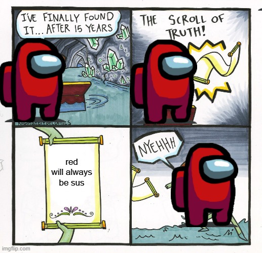 The Scroll Of Truth Meme | red will always be sus | image tagged in memes,the scroll of truth | made w/ Imgflip meme maker