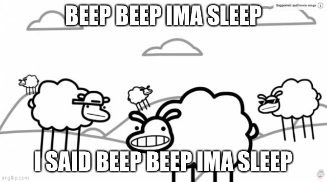 Funny sheep meme |  BEEP BEEP IMA SLEEP; I SAID BEEP BEEP IMA SLEEP | image tagged in beep beep | made w/ Imgflip meme maker