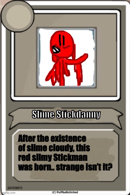 Here’s another | Slime Stickdanny; After the existence of slime cloudy, this red slimy Stickman was born.. strange isn’t it? | image tagged in character bio,slime stickdanny,slime,memes | made w/ Imgflip meme maker