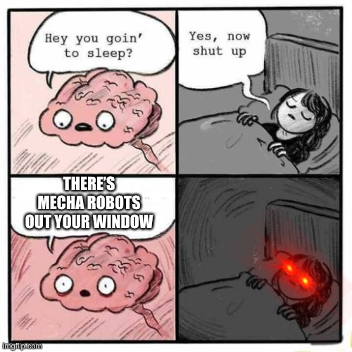 Lol | THERE’S MECHA ROBOTS OUT YOUR WINDOW | image tagged in hey you going to sleep | made w/ Imgflip meme maker