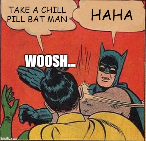chill |  TAKE A CHILL PILL BAT MAN; HAHA; WOOSH... | image tagged in memes,batman slapping robin | made w/ Imgflip meme maker
