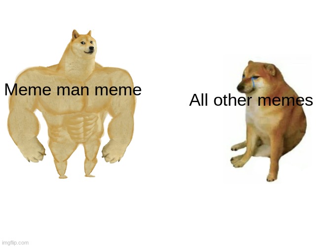 Buff Doge vs. Cheems | Meme man meme; All other memes | image tagged in memes,buff doge vs cheems | made w/ Imgflip meme maker