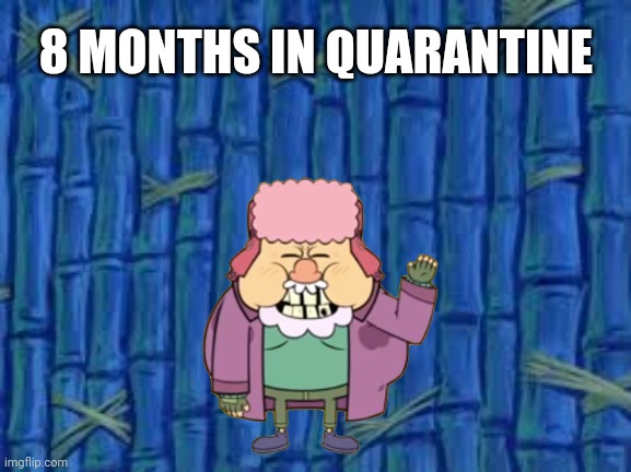 Quarantine | 8 MONTHS IN QUARANTINE | image tagged in spongebob time card | made w/ Imgflip meme maker