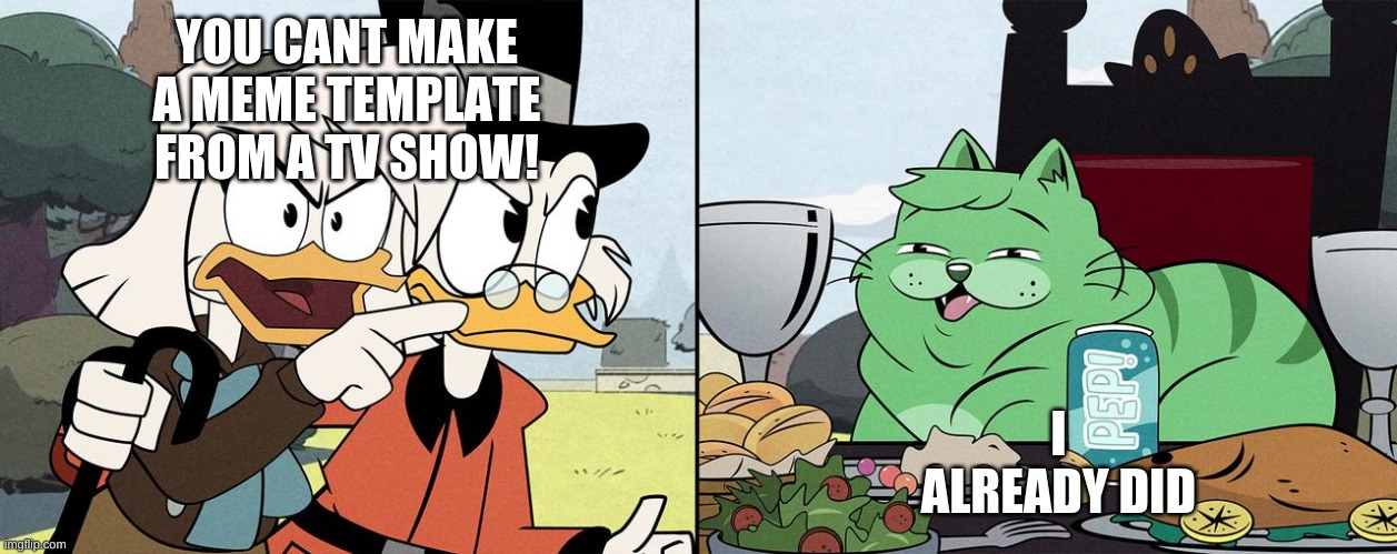 ducktales | YOU CANT MAKE A MEME TEMPLATE FROM A TV SHOW! I ALREADY DID | image tagged in ducktales | made w/ Imgflip meme maker