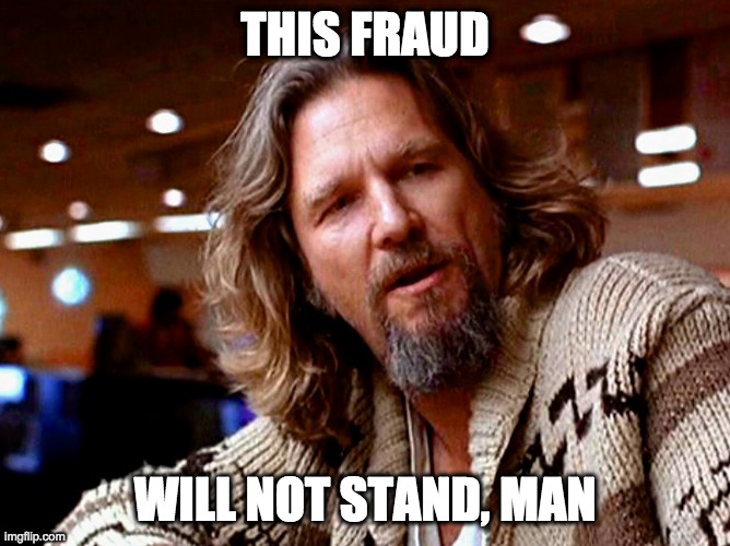 Lebowski election fraud | THIS FRAUD; WILL NOT STAND, MAN | image tagged in stopthesteal,fightback | made w/ Imgflip meme maker