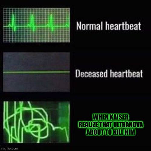 heartbeat rate | WHEN KAISER REALIZE THAT ULTRANOVA ABOUT TO KILL HIM | image tagged in heartbeat rate | made w/ Imgflip meme maker