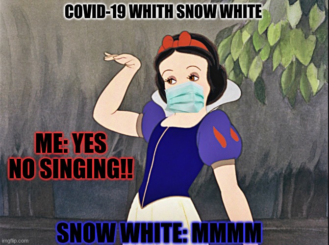 snow white can't sing!! YAY | COVID-19 WHITH SNOW WHITE; ME: YES NO SINGING!! SNOW WHITE: MMMM | image tagged in snow white wave | made w/ Imgflip meme maker